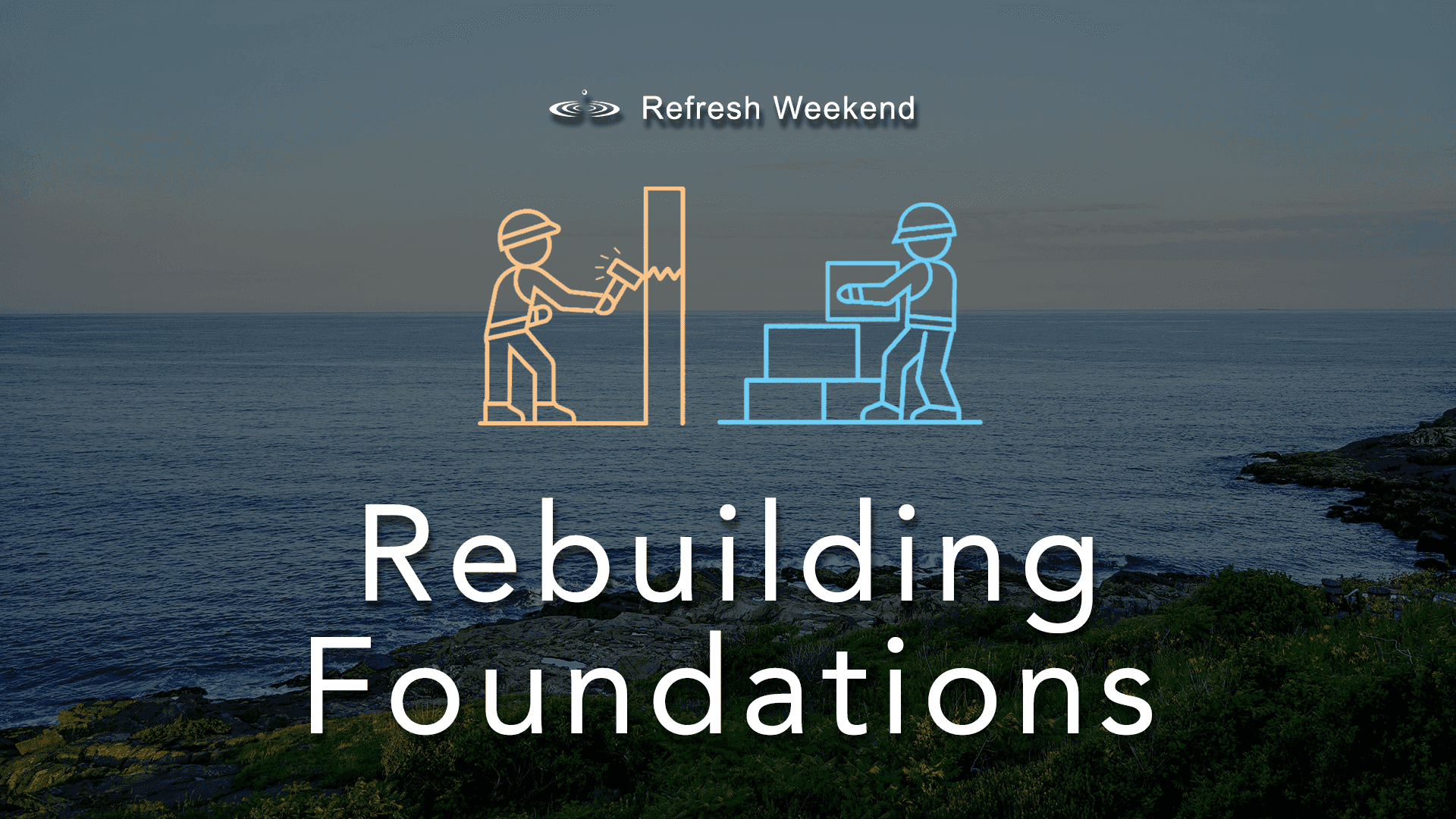 Refresh Weekend: Rebuilding Foundations